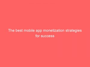 the best mobile app monetization strategies for success 283423