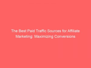 The Best Paid Traffic Sources for Affiliate Marketing: Maximizing Conversions 1 the best paid traffic sources for affiliate marketing maximizing conversions 301153 1