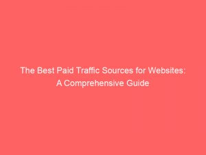 the best paid traffic sources for websites a comprehensive guide 302579 1