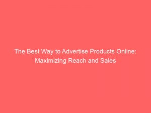 the best way to advertise products online maximizing reach and sales 291085 1