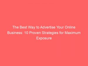 the best way to advertise your online business 10 proven strategies for maximum exposure 286725 1