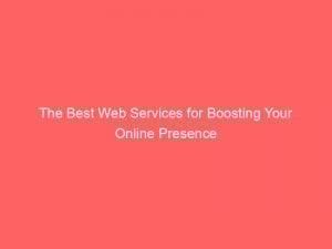 The Best Web Services For Boosting Your Online Presence 324265 1