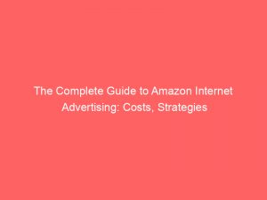 the complete guide to amazon internet advertising costs strategies 290952 1