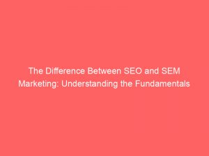 the difference between seo and sem marketing understanding the fundamentals 308455 1