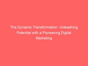 the dynamic transformation unleashing potential with a pioneering digital marketing agency in indiana 324308 1