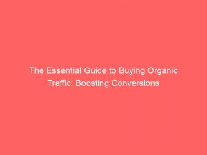 the essential guide to buying organic traffic boosting conversions 304369 1