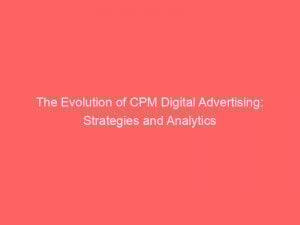 the evolution of cpm digital advertising strategies and analytics 282785