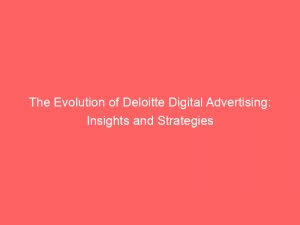 the evolution of deloitte digital advertising insights and strategies 289757 1