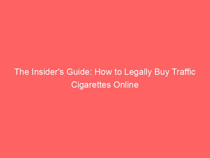 The Insider's Guide How To Legally Buy Traffic Cigarettes Online