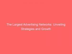 the largest advertising networks unveiling strategies and growth 290376 1