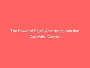 the power of digital advertising ads that captivate convert 290578 1