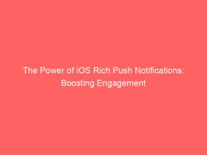 the power of ios rich push notifications boosting engagement 294763 1