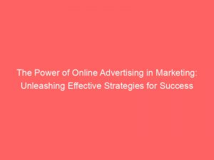 the power of online advertising in marketing unleashing effective strategies for success 288974 1