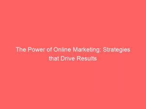 the power of online marketing strategies that drive results 307799 1