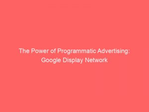 the power of programmatic advertising google display network 290116 1