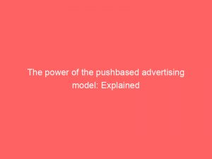 the power of the pushbased advertising model explained 293445 1