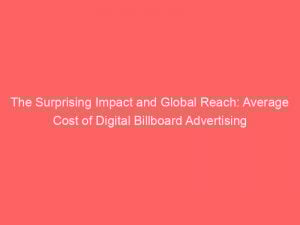 the surprising impact and global reach average cost of digital billboard advertising unveiled 289578 1
