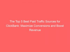 the top 5 best paid traffic sources for clickbank maximize conversions and boost revenue 304471 1