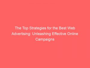 the top strategies for the best web advertising unleashing effective online campaigns 286409 1