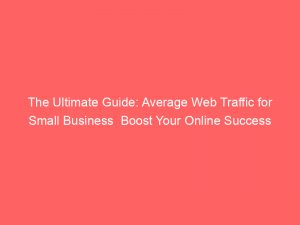 the ultimate guide average web traffic for small business boost your online success 303995 1