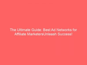 the ultimate guide best ad networks for affiliate marketersunleash success 283509