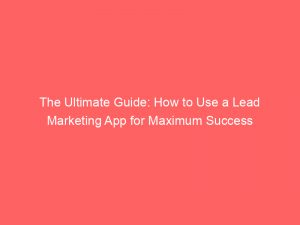 the ultimate guide how to use a lead marketing app for maximum success 309829 1