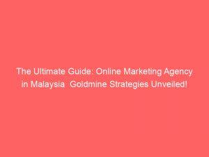 the ultimate guide online marketing agency in malaysia goldmine strategies unveiled 344704 1