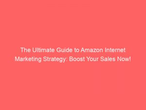 the ultimate guide to amazon internet marketing strategy boost your sales now 288926 1