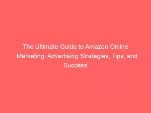 the ultimate guide to amazon online marketing advertising strategies tips and success stories 290055 1