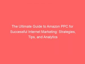 the ultimate guide to amazon ppc for successful internet marketing strategies tips and analytics 286025 1