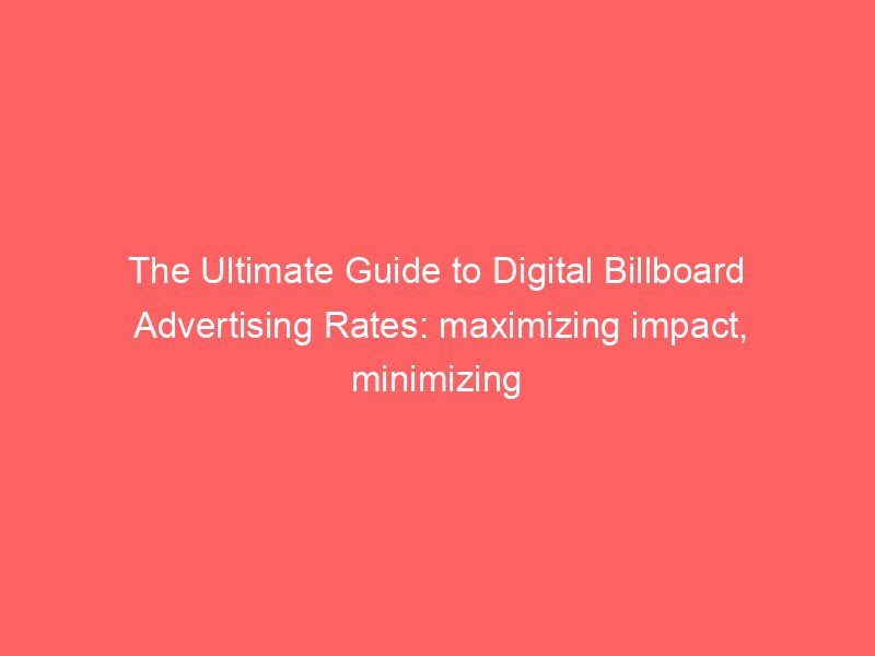 The Ultimate Guide To Digital Billboard Advertising Rates Maximizing