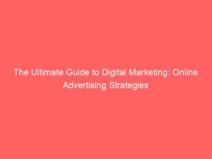 the ultimate guide to digital marketing online advertising strategies 286292 1