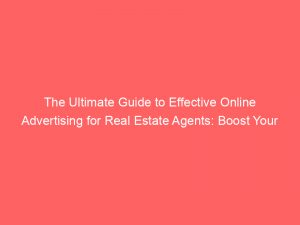 the ultimate guide to effective online advertising for real estate agents boost your business 291318 1