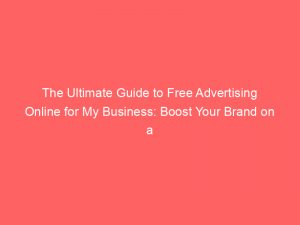 the ultimate guide to free advertising online for my business boost your brand on a budget 290914 1