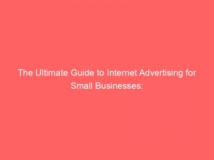 the ultimate guide to internet advertising for small businesses 291436 1