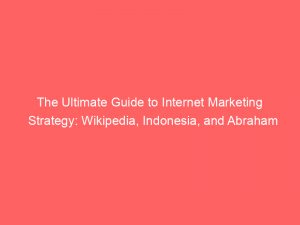 The Ultimate Guide to Internet Marketing Strategy: Wikipedia, Indonesia, and Abraham 1 the ultimate guide to internet marketing strategy wikipedia indonesia and abraham 326825 1