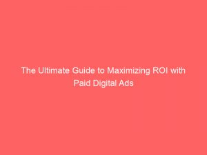 the ultimate guide to maximizing roi with paid digital ads 286023 1