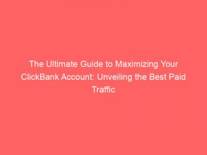the ultimate guide to maximizing your clickbank account unveiling the best paid traffic strategies 305135 1
