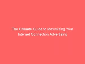 the ultimate guide to maximizing your internet connection advertising 291553 1
