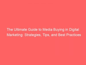 the ultimate guide to media buying in digital marketing strategies tips and best practices revealed 285597 1