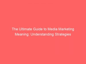 the ultimate guide to media marketing meaning understanding strategies 306730 1