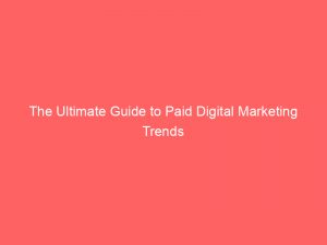 the ultimate guide to paid digital marketing trends 289154 1