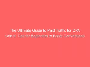 the ultimate guide to paid traffic for cpa offers tips for beginners to boost conversions 301707 1