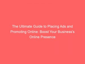 the ultimate guide to placing ads and promoting online boost your businesss online presence 291547