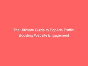 the ultimate guide to popads traffic boosting website engagement 282932 1