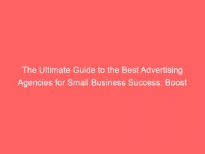 the ultimate guide to the best advertising agencies for small business success boost your brand on a budget 290446 1