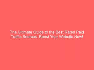 the ultimate guide to the best rated paid traffic sources boost your website now 301059 1