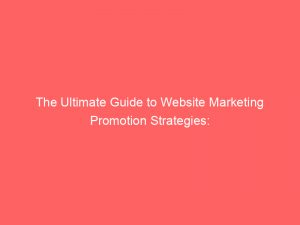 the ultimate guide to website marketing promotion strategies 291240 1