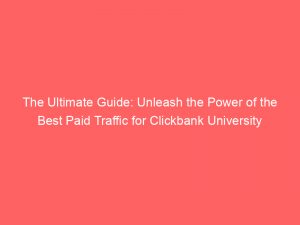 the ultimate guide unleash the power of the best paid traffic for clickbank university success 304942 1
