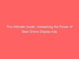 The Ultimate Guide Unleashing The Power Of Best Online Display Ads 290862 1